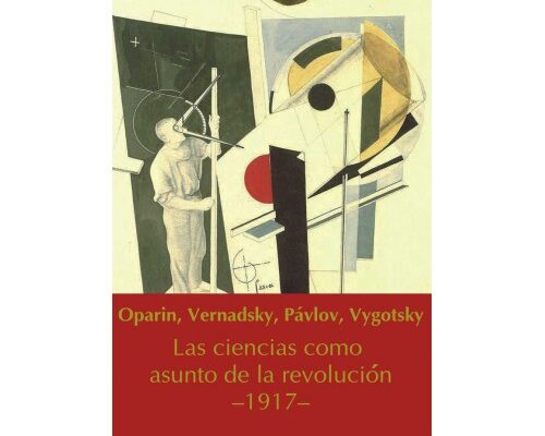 Oparin, Vernadsky, Pávlov, Vigotstky Las ciencias como asunto de la revolución –1917–
