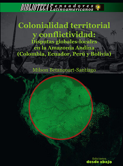 Colonialidad territorial y conflictividad: Disputas globales-locales en la Amazonía Andina (Colombia, Ecuador, Perú y Bolivia)