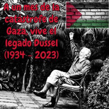 A un mes de la catástrofe de Gaza, vive el legado Dussel
