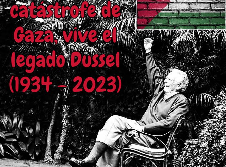 dusssel A un mes de la catástrofe de Gaza, vive el legado Dussel