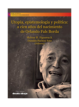Utopía, epistemología y política: a cien años del nacimiento de Orlando Fals Borda